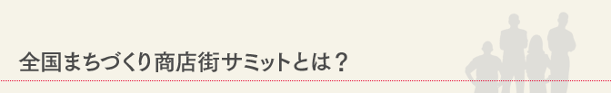 全国まちづくり商店街サミットとは？